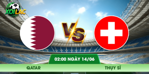 Nhận định Qatar – Thụy Sĩ vào lúc 02:00 ngày 14/06